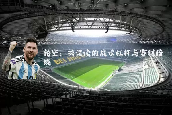 轮空：被误读的战术杠杆与赛制暗线
