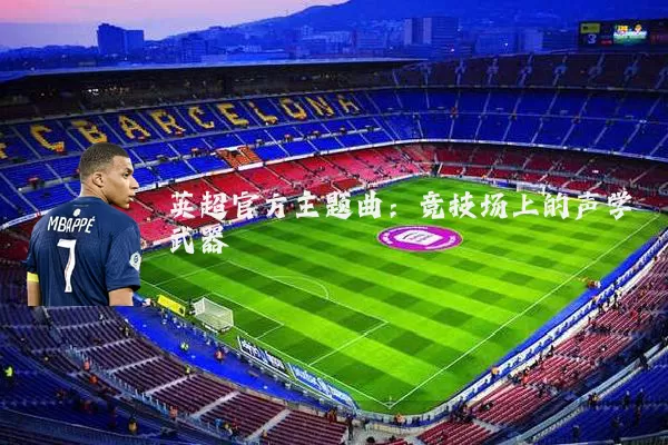 英超官方主题曲：竞技场上的声学武器
