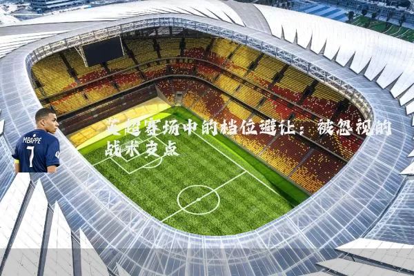 英超赛场中的档位避让：被忽视的战术支点